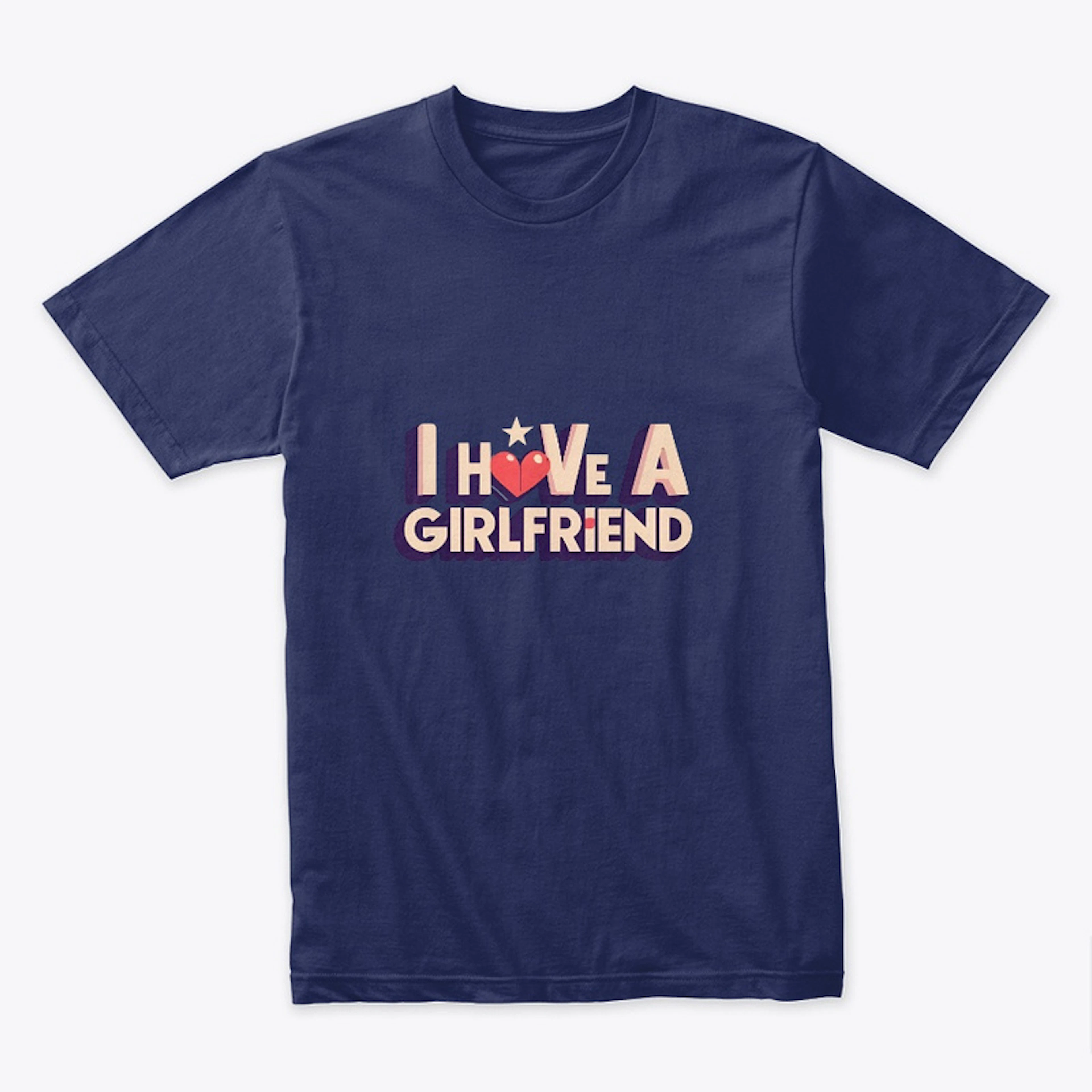 I Have A Girlfiend Shirt